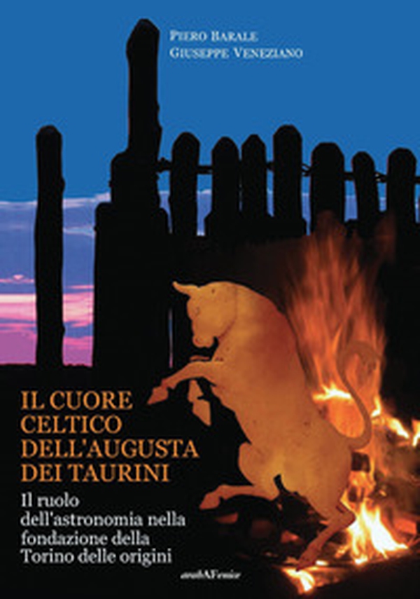 Il cuore celtico dell'Augusta dei Taurini. Il ruolo dell'astronomia nella fondazione della Torino delle origini - Librerie.coop Il cuore celtico dell'Augusta dei Taurini. Il ruolo dell'astronomia nella fondazione della Torino delle origini - Librerie.coop