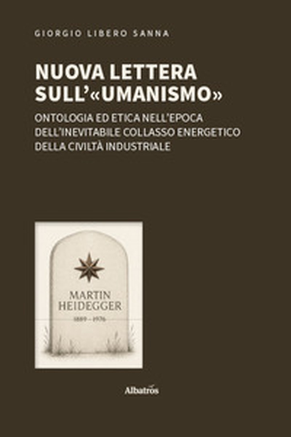 Nuova lettera sull'«umanismo». Ontologia ed etica nell'epoca dell'inevitabile collasso energetico della civiltà industriale - Librerie.coop