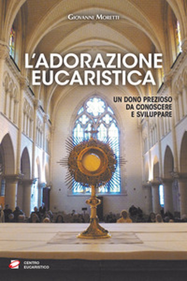 L'adorazione eucaristica. Un dono prezioso da conoscere e sviluppare - Librerie.coop L'adorazione eucaristica. Un dono prezioso da conoscere e sviluppare - Librerie.coop