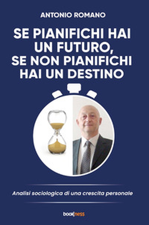 Se pianifichi hai un futuro, se non pianifichi hai un destino. Analisi sociologia di una crescita personale - Librerie.coop Se pianifichi hai un futuro, se non pianifichi hai un destino. Analisi sociologia di una crescita personale - Librerie.coop