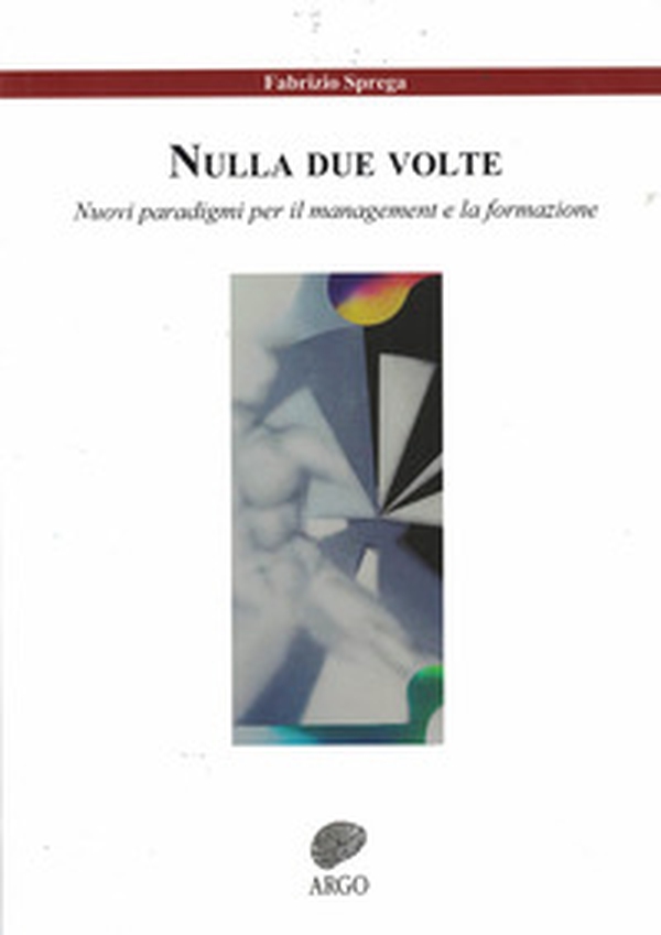 Nulla due volte. Nuovi paradigmi per il management e la formazione - Librerie.coop Nulla due volte. Nuovi paradigmi per il management e la formazione - Librerie.coop