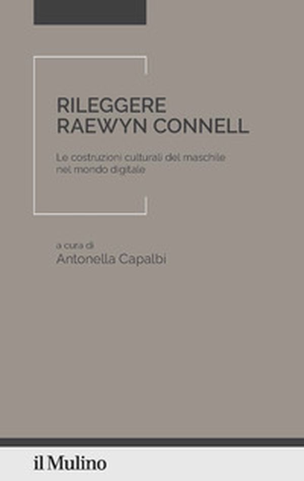 Rileggere Raewyn Connell. Le costruzioni culturali del maschile nel mondo digitale - Librerie.coop Rileggere Raewyn Connell. Le costruzioni culturali del maschile nel mondo digitale - Librerie.coop