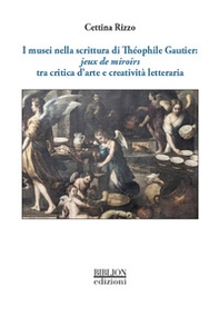 I musei nella scrittura di Théophile Gautier: jeux de miroirs tra critica d'arte e creatività letteraria - Librerie.coop