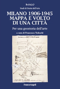 Milano 1906-1945. Mappa e volto di una città. Per una geostoria dell'arte - Librerie.coop