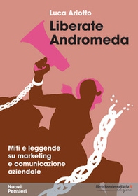 Liberate Andromeda. Miti e leggende su marketing e comunicazione aziendale - Librerie.coop