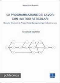 La programmazione dei lavori con i metodi reticolari. Metodi e strumenti di project management per la costruzione - Librerie.coop