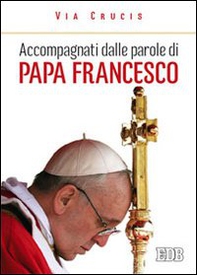 Accompagnati dalle parole di papa Francesco. Via crucis - Librerie.coop