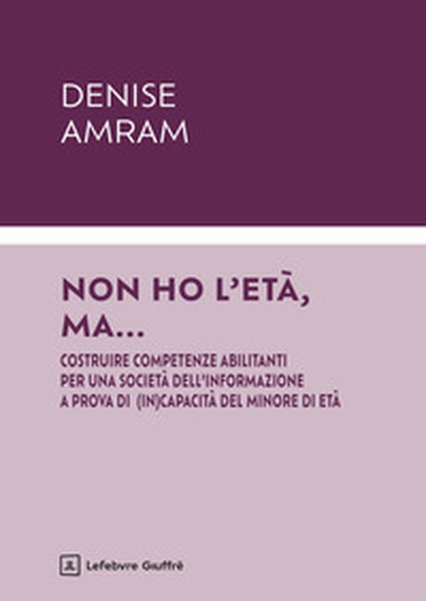 Non ho l'età, ma... Costruire competenze abilitanti per una società dell'informazione a prova di (in)capacità del minore di età - Librerie.coop Non ho l'età, ma... Costruire competenze abilitanti per una società dell'informazione a prova di (in)capacità del minore di età - Librerie.coop