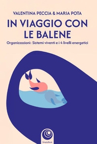In viaggio con le balene. Organizzazioni: sistemi viventi e i 4 livelli energetici - Librerie.coop