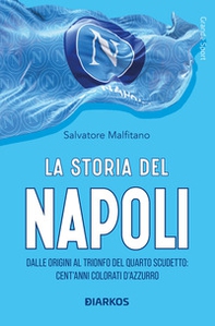 La storia del Napoli. Dalle origini al trionfo del quarto scudetto: cent'anni colorati d'azzurro - Librerie.coop