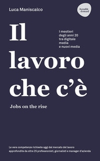 Il lavoro che c'è. Jobs on the rise. I mestieri degli anni 20 tra digitale, media e nuovi media - Librerie.coop