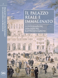 Il palazzo reale e immaginato. Conversazioni, descrizioni, rappresentazioni - Librerie.coop