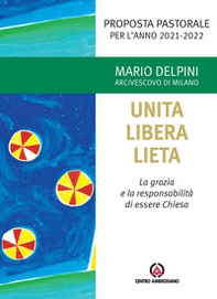 Unita libera lieta. La grazia e la responsabilità di essere Chiesa. Proposta Pastorale per l'anno 2021-2022 - Librerie.coop Unita libera lieta. La grazia e la responsabilità di essere Chiesa. Proposta Pastorale per l'anno 2021-2022 - Librerie.coop