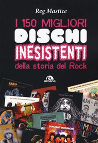 I 150 migliori dischi inesistenti della storia del rock - Librerie.coop