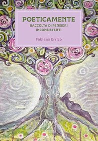 Poeticamente Raccolta di pensieri inconsistenti - Librerie.coop Poeticamente Raccolta di pensieri inconsistenti - Librerie.coop