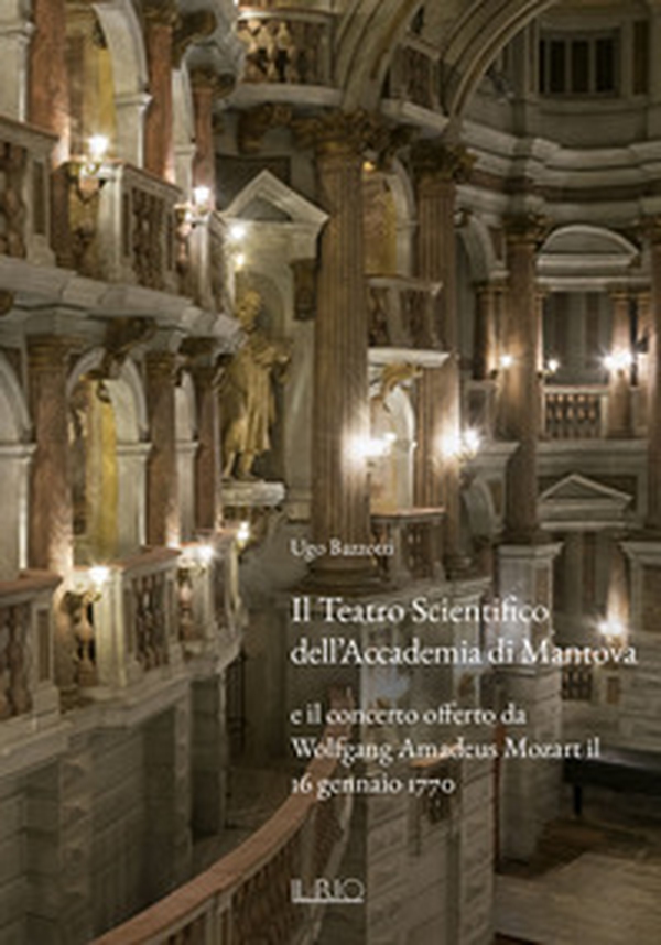 Il Teatro Scientifico dell'Accademia di Mantova e il concerto offerto da Wolfgang Amadeus Mozart il 16 gennaio 1770 - Librerie.coop Il Teatro Scientifico dell'Accademia di Mantova e il concerto offerto da Wolfgang Amadeus Mozart il 16 gennaio 1770 - Librerie.coop