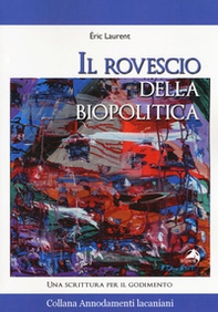 Il rovescio della biopolitica. Una scrittura per il godimento - Librerie.coop