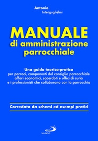 Manuale di amministrazione parrocchiale. Una guida teorico-pratica per parroci, componenti del consiglio parrocchiale affari economici, sacerdoti e uffici di curia e i professionisti che collaborano con la parrocchia - Librerie.coop