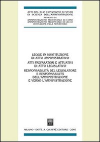 Legge in sostituzione di atto amministrativo. Atti preparatori e attuativi di atto legislativo. Atti del 46º Convegno di scienza dell'amministrazione (Varenna, 2000) - Librerie.coop