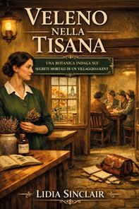 Veleno nella tisana. Un investigatrice botanica scopre segreti mortali in un villaggio del Kent - Librerie.coop