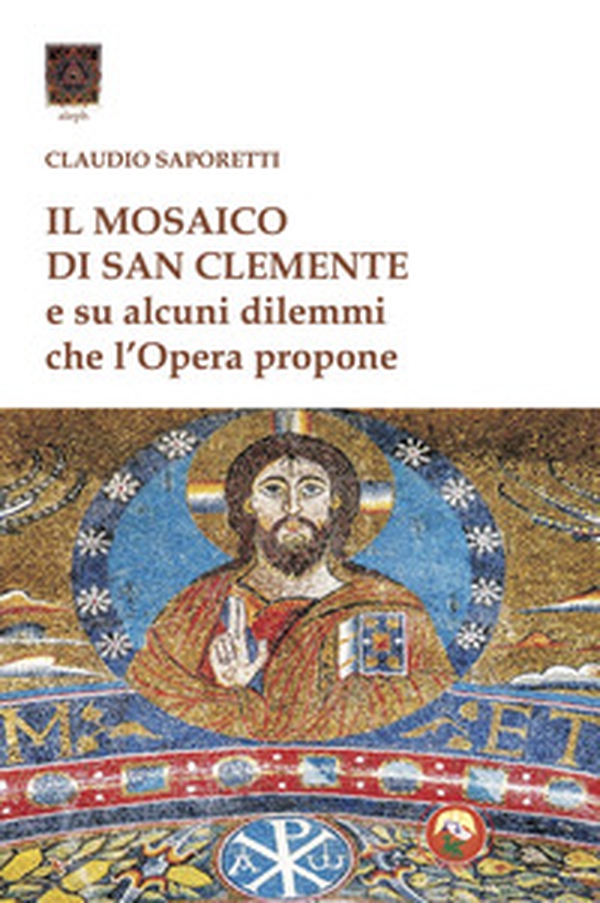 Il mosaico di San Clemente. Su alcuni dilemmi che l'opera propone - Librerie.coop Il mosaico di San Clemente. Su alcuni dilemmi che l'opera propone - Librerie.coop