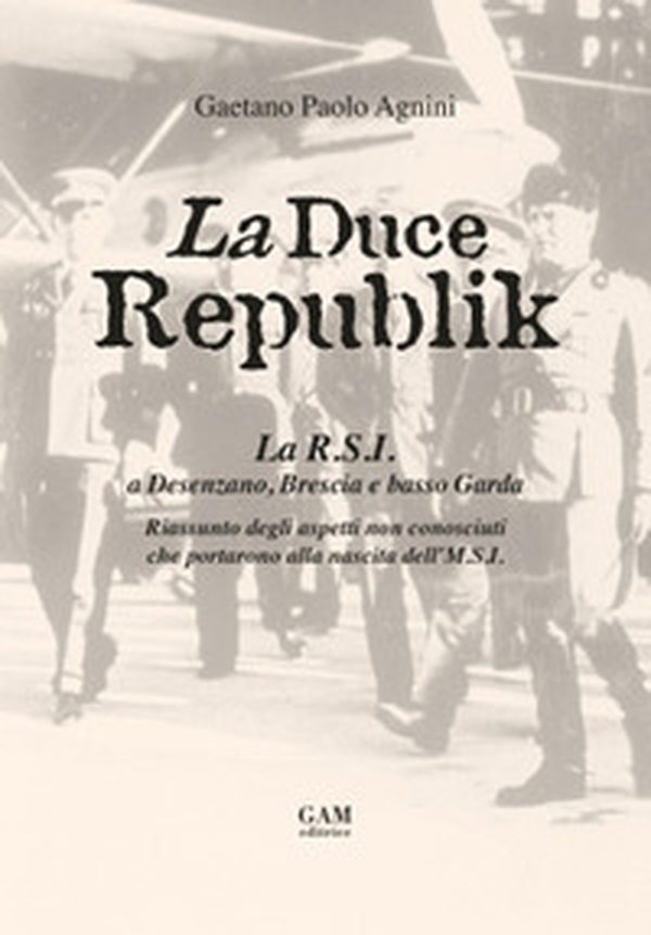 La Duce Republik. La R.S.I. a Desenzano, Brescia e basso Garda. Riassunto degli aspetti non conosciuti che portarono alla nascita dell'M.S.I. - Librerie.coop La Duce Republik. La R.S.I. a Desenzano, Brescia e basso Garda. Riassunto degli aspetti non conosciuti che portarono alla nascita dell'M.S.I. - Librerie.coop