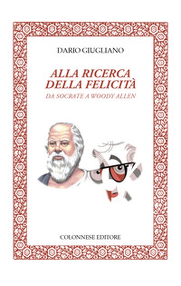 Alla ricerca della felicità. Da Socrate a Woody Allen - Librerie.coop Alla ricerca della felicità. Da Socrate a Woody Allen - Librerie.coop