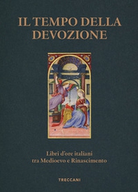 Il tempo della devozione. Libri d'ore italiani tra Medioevo e Rinascimento - Librerie.coop