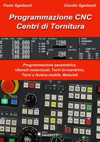 Programmazione CNC. Centri di tornitura. Programmazione parametrica, utensili motorizzati, torni bi-mandrino, torni a fantina mobile, materiali - Librerie.coop