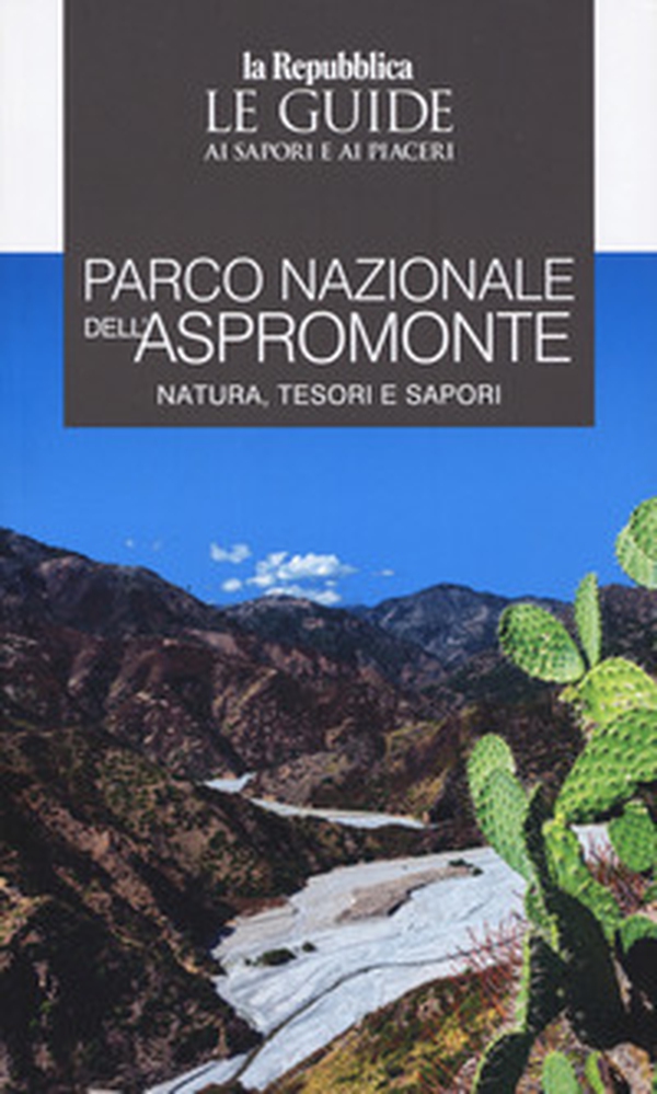 Parco Nazionale dell'Aspromonte. Natura, tesori e sapori. Le guide ai sapori e ai piaceri - Librerie.coop