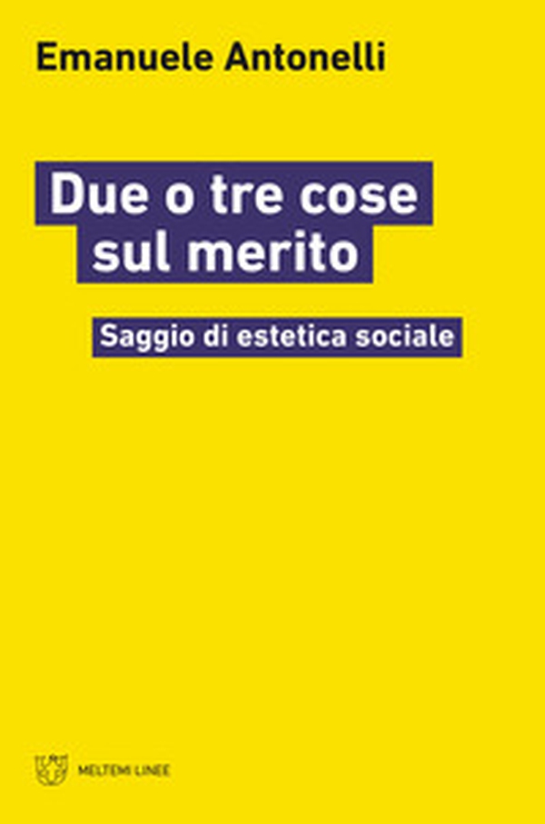 Due o tre cose sul merito. Saggio di estetica sociale - Librerie.coop Due o tre cose sul merito. Saggio di estetica sociale - Librerie.coop