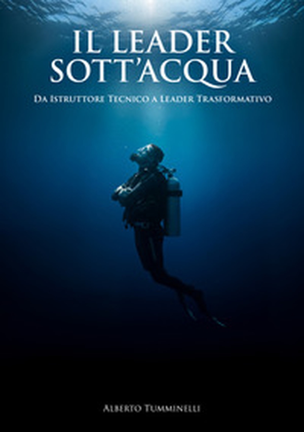 Il leader sott'acqua. Da istruttore tecnico a leader trasformativo - Librerie.coop