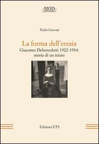La forma dell'eresia. Giacomo Debenedetti 1922-1934: storia di un inizio - Librerie.coop