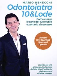 Odontoiatra 10 & lode. Come curare le carie del tuo studio e portarlo al successo - Librerie.coop
