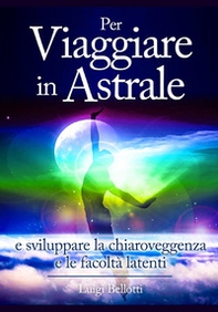 Per viaggiare in astrale e sviluppare la chiaroveggenza e le facoltà latenti - Librerie.coop Per viaggiare in astrale e sviluppare la chiaroveggenza e le facoltà latenti - Librerie.coop