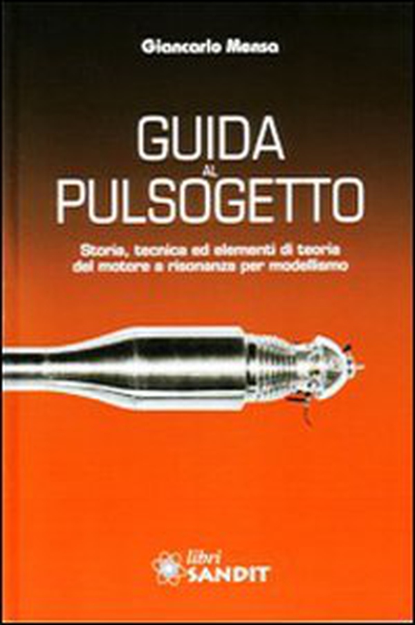 Guida al pulsogetto. Storia, tecnica ed elementi di teoria del motore a risonanza per modellismo - Librerie.coop