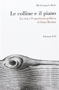 Le colline e il piano. La vita e l'esperienza politica di Enzo Bertini - Librerie.coop