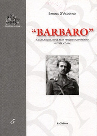 Barbaro. Guido Ariano, storia di un partigiano garibaldino in Valle d'Aosta - Librerie.coop