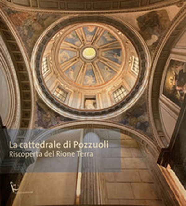 La cattedrale di Pozzuoli. Riscoperta del Rione Terra - Librerie.coop La cattedrale di Pozzuoli. Riscoperta del Rione Terra - Librerie.coop