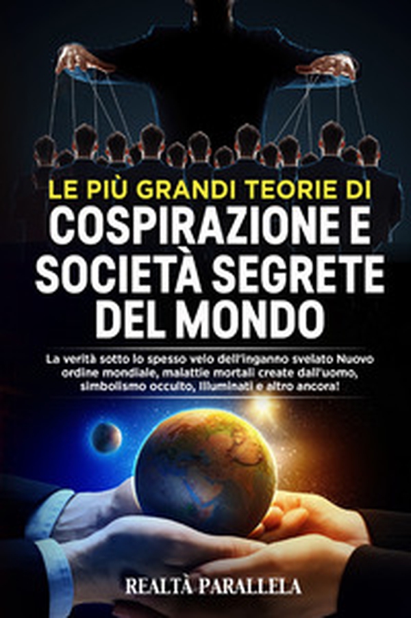 Le più grandi teorie di cospirazione e società segrete del mondo. La verità sotto lo spesso velo dell'inganno svelato Nuovo ordine mondiale, malattie mortali create dall'uomo, simbolismo occulto, Illuminati e altro ancora! - Librerie.coop Le più grandi teorie di cospirazione e società segrete del mondo. La verità sotto lo spesso velo dell'inganno svelato Nuovo ordine mondiale, malattie mortali create dall'uomo, simbolismo occulto, Illuminati e altro ancora! - Librerie.coop