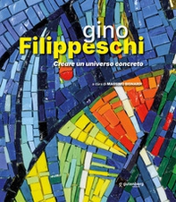 Gino Filippeschi. Creare un universo concreto - Librerie.coop