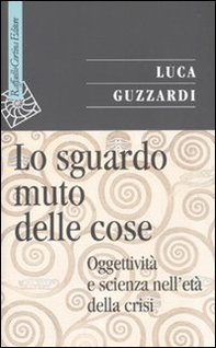 Lo sguardo muto delle cose. Oggettività e scienza nell'era della crisi - Librerie.coop Lo sguardo muto delle cose. Oggettività e scienza nell'era della crisi - Librerie.coop