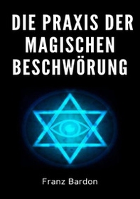 Die Praxis der magischen Beschwörung - Librerie.coop