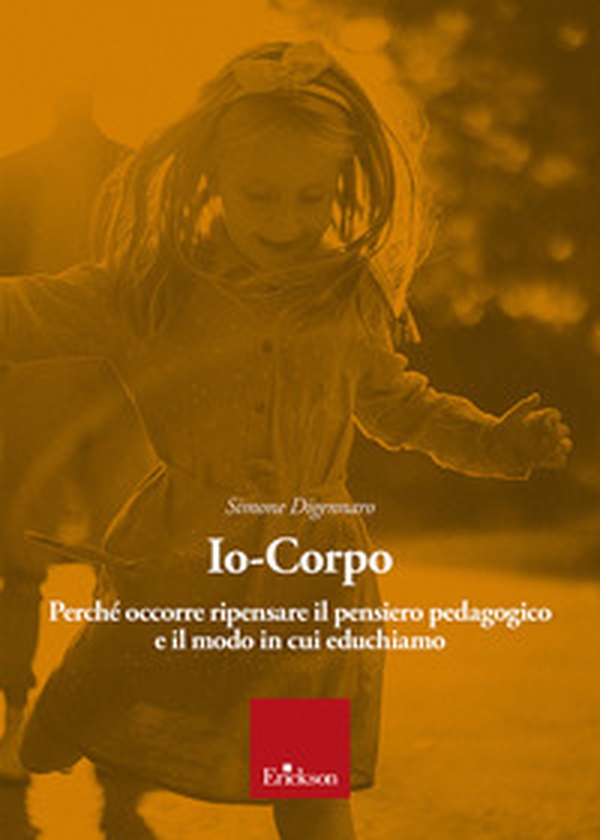 Io-corpo. Perché occorre ripensare il pensiero pedagogico e il modo in cui educhiamo - Librerie.coop Io-corpo. Perché occorre ripensare il pensiero pedagogico e il modo in cui educhiamo - Librerie.coop