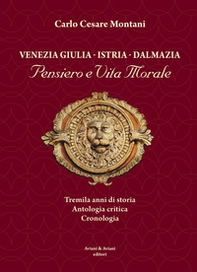 Venezia Giulia-Istria-Dalmazia. Pensiero e vita morale. Tremila anni di storia. Antologia critica. Cronologia - Librerie.coop