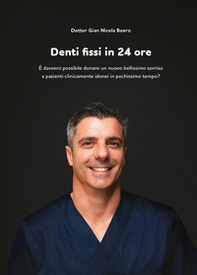 Denti fissi in 24 ore. È davvero possibile donare un nuovo bellissimo sorriso a pazienti clinicamente idonei in pochissimo tempo? - Librerie.coop