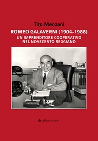 Romeo Galaverni (1904-1988). Un imprenditore cooperativo nel Novecento reggiano - Librerie.coop