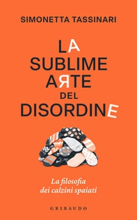 La sublime arte del disordine. La filosofia dei calzini spaiati - Librerie.coop