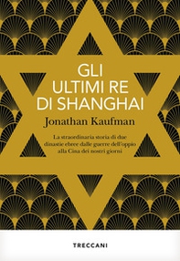 Gli ultimi re di Shanghai. La straordinaria storia di due dinastie ebree dalle guerre dell'oppio alla Cina dei nostri giorni - Librerie.coop