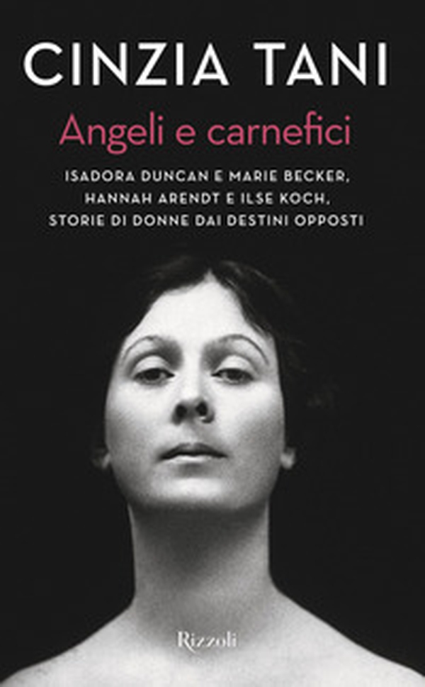 Angeli e carnefici. Isadora Duncan e Marie Becker, Hannah Arendt e Ilse Koch, storie di donne dai destini opposti - Librerie.coop Angeli e carnefici. Isadora Duncan e Marie Becker, Hannah Arendt e Ilse Koch, storie di donne dai destini opposti - Librerie.coop